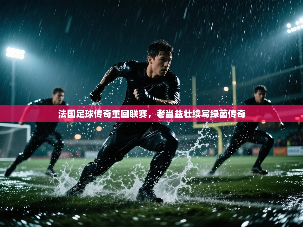 法国足球传奇重回联赛，老当益壮续写绿茵传奇  第1张