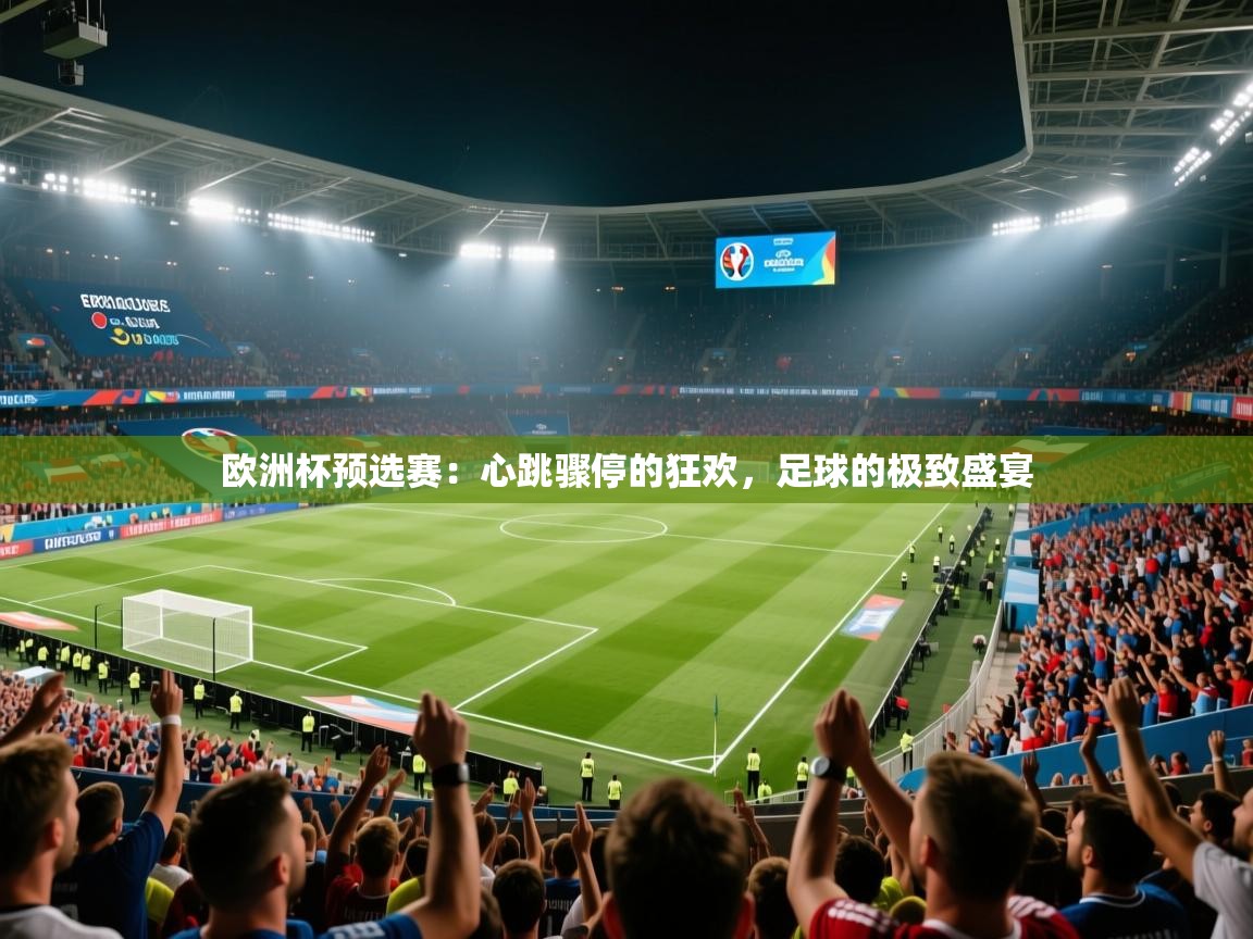 欧洲杯预选赛：心跳骤停的狂欢，足球的极致盛宴  第1张
